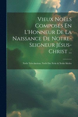 bokomslag Vieux Nols Composs En L'Honneur De La Naissance De Notre-Seigneur Jsus-Christ ...