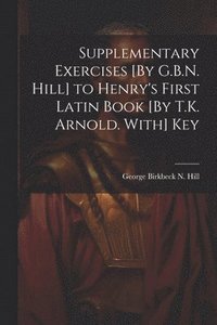 bokomslag Supplementary Exercises [By G.B.N. Hill] to Henry's First Latin Book [By T.K. Arnold. With] Key
