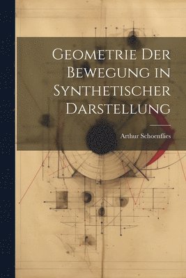 Geometrie Der Bewegung in Synthetischer Darstellung 1