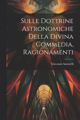 Sulle Dottrine Astronomiche Della Divina Commedia, Ragionamenti 1