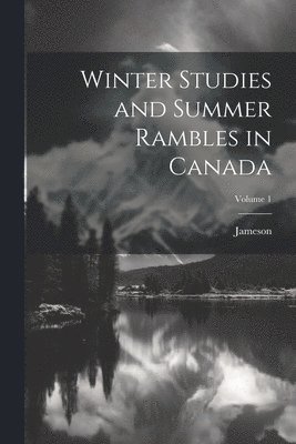 Jameson - Winter Studies and Summer Rambles in Canada; Volume 1, Häftad