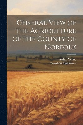 bokomslag General View of the Agriculture of the County of Norfolk