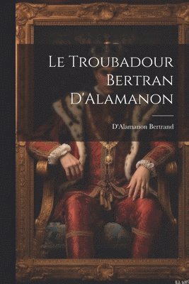 Le Troubadour Bertran D'Alamanon 1