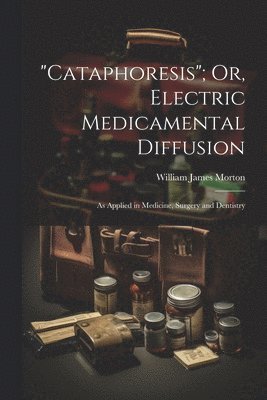 bokomslag "Cataphoresis"; Or, Electric Medicamental Diffusion