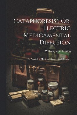 bokomslag &quot;Cataphoresis&quot;; Or, Electric Medicamental Diffusion