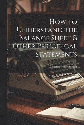 How to Understand the Balance Sheet & Other Periodical Statements 1