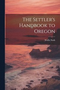 bokomslag The Settler's Handbook to Oregon