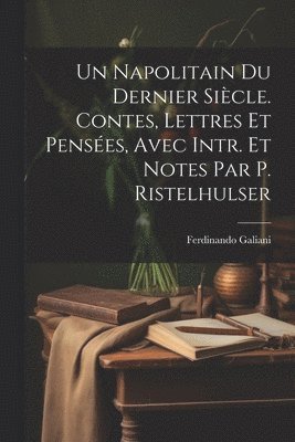 bokomslag Un Napolitain Du Dernier Sicle. Contes, Lettres Et Penses, Avec Intr. Et Notes Par P. Ristelhulser