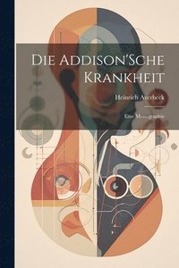 bokomslag Die Addison'Sche Krankheit; Eine Monographie