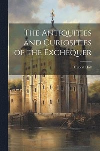 bokomslag The Antiquities and Curiosities of the Exchequer