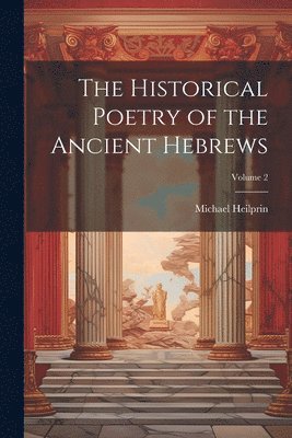 bokomslag The Historical Poetry of the Ancient Hebrews; Volume 2