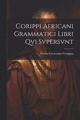 Corippi Africani Grammatici Libri Qvi Svpersvnt 1