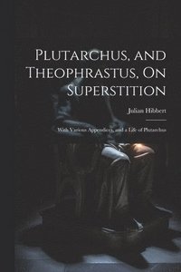 bokomslag Plutarchus, and Theophrastus, On Superstition; With Various Appendices, and a Life of Plutarchus