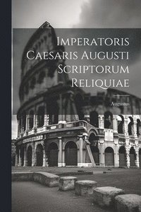 bokomslag Imperatoris Caesaris Augusti Scriptorum Reliquiae