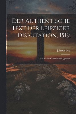 bokomslag Der Authentische Text Der Leipziger Disputation, 1519