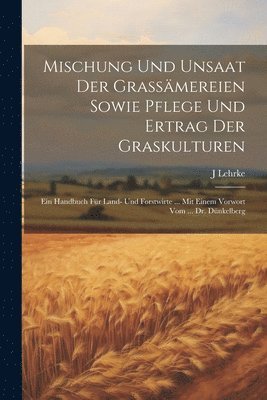 bokomslag Mischung Und Unsaat Der Grassmereien Sowie Pflege Und Ertrag Der Graskulturen