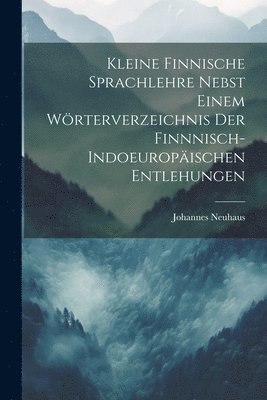 bokomslag Kleine Finnische Sprachlehre Nebst Einem Wörterverzeichnis Der Finnnisch-Indoeuropäischen Entlehungen