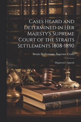 bokomslag Cases Heard and Determined in Her Majesty's Supreme Court of the Straits Settlements 1808-1890