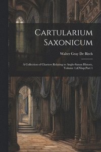 bokomslag Cartularium Saxonicum: A Collection of Charters Relating to Anglo-Saxon History, Volume 1, Part 1