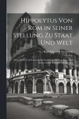 Karl Johannes Neumann - Hippolytus Von Rom in Seiner Stellung Zu Staat Und Welt, Häftad