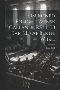 bokomslag Om Mened Enlight Svensk Gllande Rtt (13 Kap. S.L.) Af Bertil Wijk ...