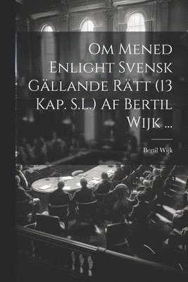 Om Mened Enlight Svensk Gllande Rtt (13 Kap. S.L.) Af Bertil Wijk ... 1