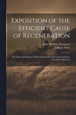 John Terhune Demarest, Terhune Press - Exposition of the Efficient Cause of Regeneration, Häftad