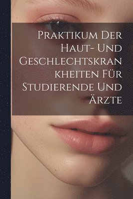 bokomslag Praktikum Der Haut- Und Geschlechtskrankheiten Fr Studierende Und rzte