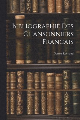 Gaston Raynaud - Bibliographie Des Chansonniers Francais, Häftad