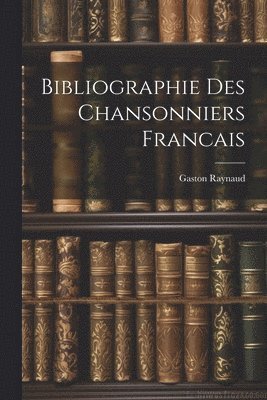 bokomslag Bibliographie Des Chansonniers Francais