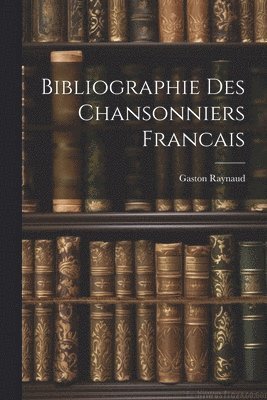 Bibliographie Des Chansonniers Francais 1