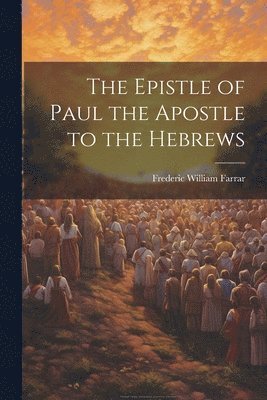 bokomslag The Epistle of Paul the Apostle to the Hebrews