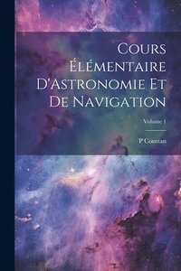 bokomslag Cours lmentaire D'Astronomie Et De Navigation; Volume 1