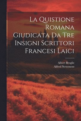 Quistione Romana Giudicata Da Tre Insigni Scrittori Francesi Laici