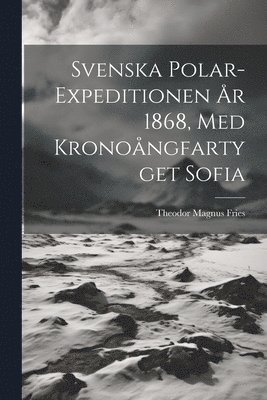 Theodor Magnus Fries - Svenska Polar-Expeditionen År 1868, Med Kronoångfartyget Sofia, Häftad