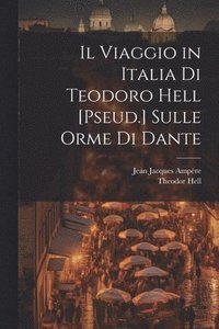 bokomslag Il Viaggio in Italia Di Teodoro Hell [Pseud.] Sulle Orme Di Dante