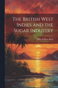 bokomslag The British West Indies and the Sugar Industry