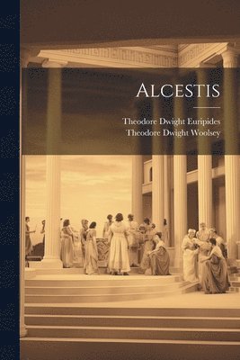 Theodore Dwight Woolsey, Theodore Dwight Euripides - Alcestis, Häftad