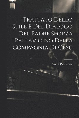 bokomslag Trattato Dello Stile E Del Dialogo Del Padre Sforza Pallavicino Della Compagnia Di Gesú
