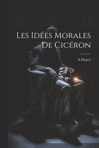 bokomslag Les Ides Morales De Cicron