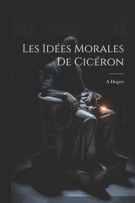 bokomslag Les Idées Morales De Cicéron