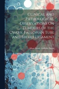 bokomslag Clinical and Pathological Observations On Tumours of the Ovary, Fallopian Tube and Broad Ligament