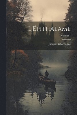 Jacques Chardonne - L'Épithalame; Volume 1, Häftad. Tillgänglighet: Tillfälligt slut