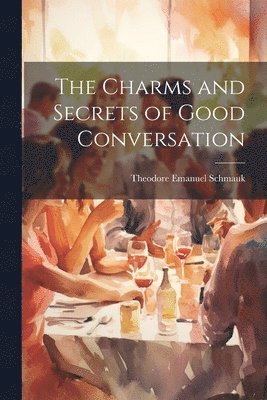 bokomslag The Charms and Secrets of Good Conversation