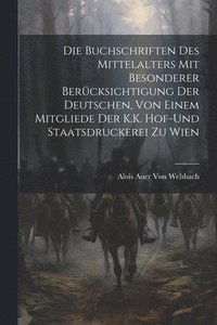 bokomslag Die Buchschriften des Mittelalters mit besonderer Bercksichtigung der deutschen, von einem Mitgliede Der K.K. Hof-und Staatsdruckerei zu Wien
