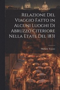 bokomslag Relazione Del Viaggio Fatto in Alcuni Luoghi Di Abruzzo Citeriore Nella Etate Del 1831