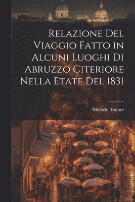 Relazione Del Viaggio Fatto in Alcuni Luoghi Di Abruzzo Citeriore Nella Etate Del 1831 1