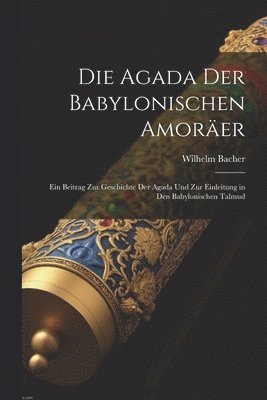 Wilhelm Bacher - Agada Der Babylonischen Amoräer, Häftad