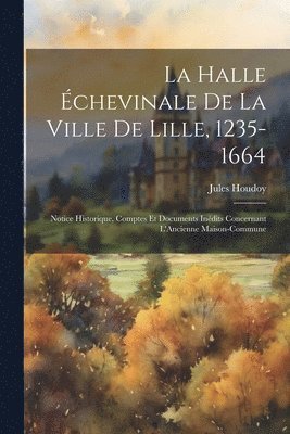 La Halle chevinale De La Ville De Lille, 1235-1664 1