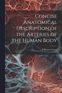 bokomslag Concise Anatomical Description of the Arteries of the Human Body